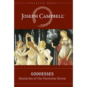 Goddesses: Mysteries of the Feminine Divine -- Joseph Campbell